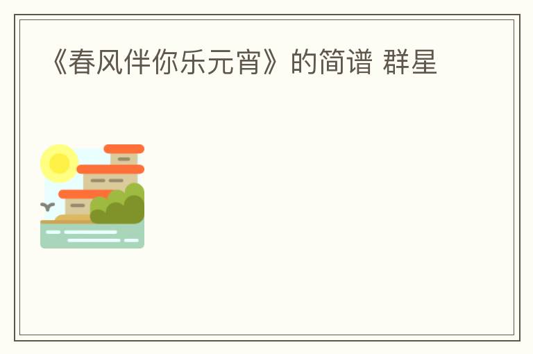 《春风伴你乐元宵》的简谱 群星