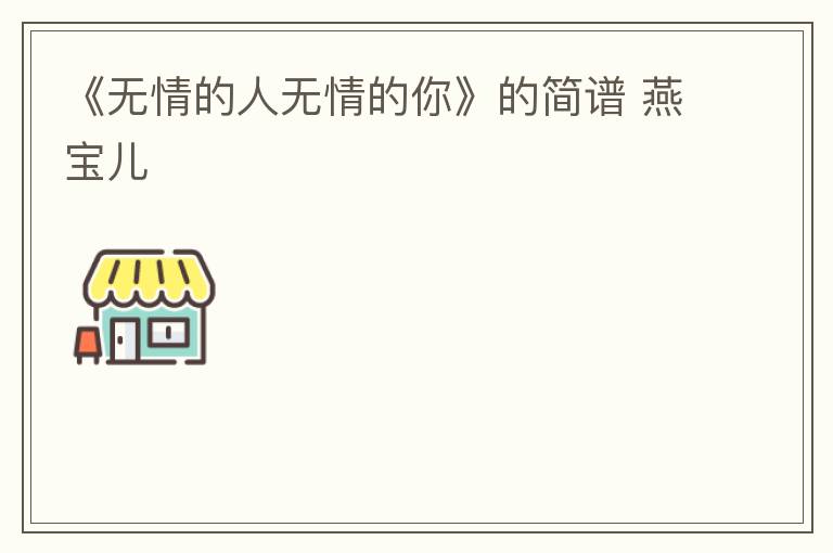 《无情的人无情的你》的简谱 燕宝儿