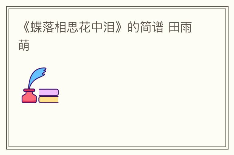《蝶落相思花中泪》的简谱 田雨萌