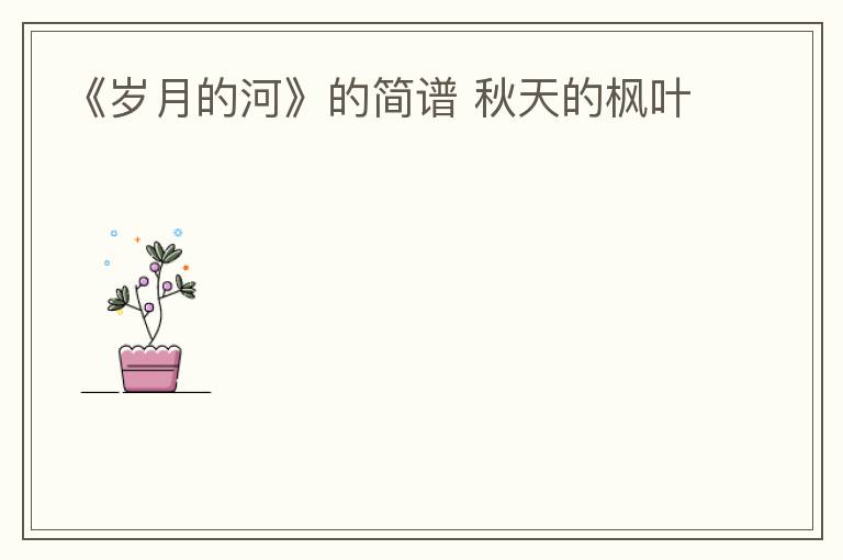《岁月的河》的简谱 秋天的枫叶