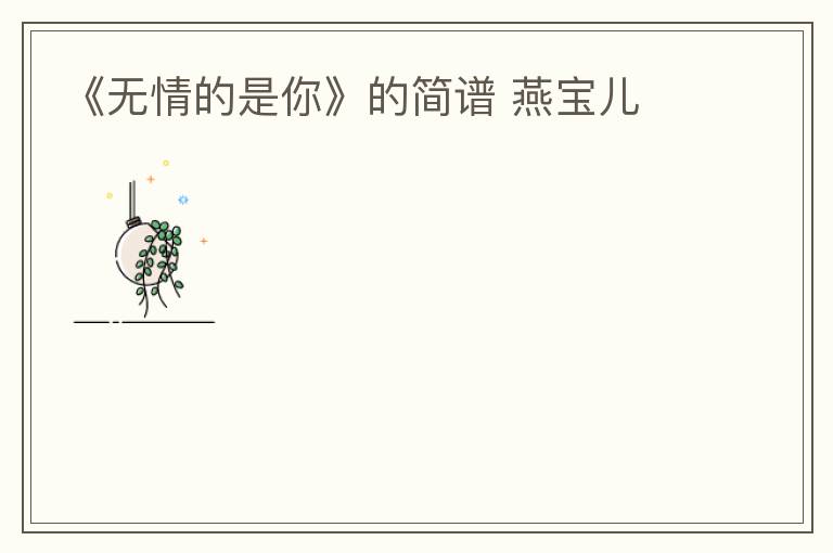 《无情的是你》的简谱 燕宝儿