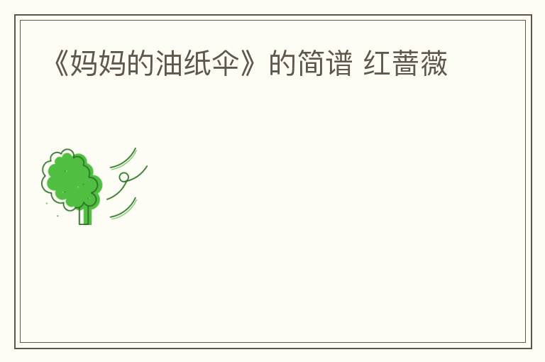 《妈妈的油纸伞》的简谱 红蔷薇