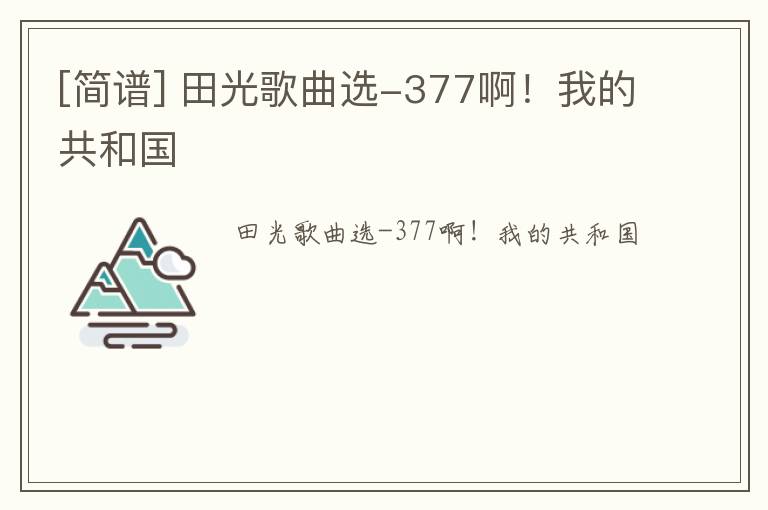 [简谱] 田光歌曲选-377啊！我的共和国