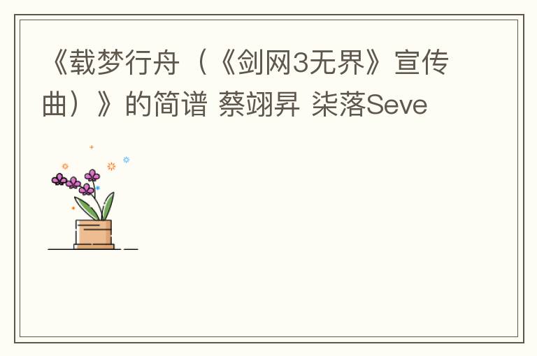 《载梦行舟（《剑网3无界》宣传曲）》的简谱 蔡翊昇 柒落Seven
