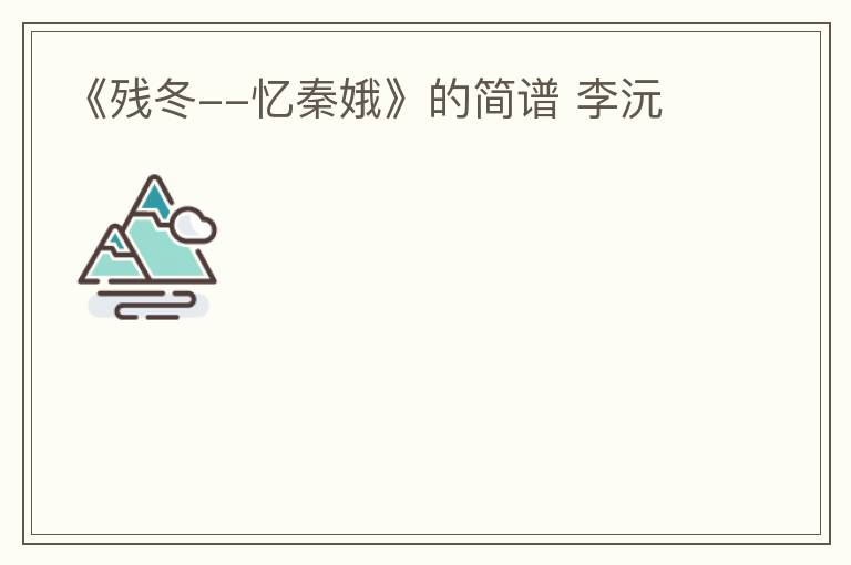 《残冬--忆秦娥》的简谱 李沅