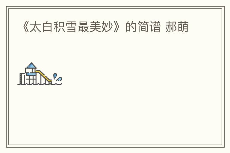 《太白积雪最美妙》的简谱 郝萌