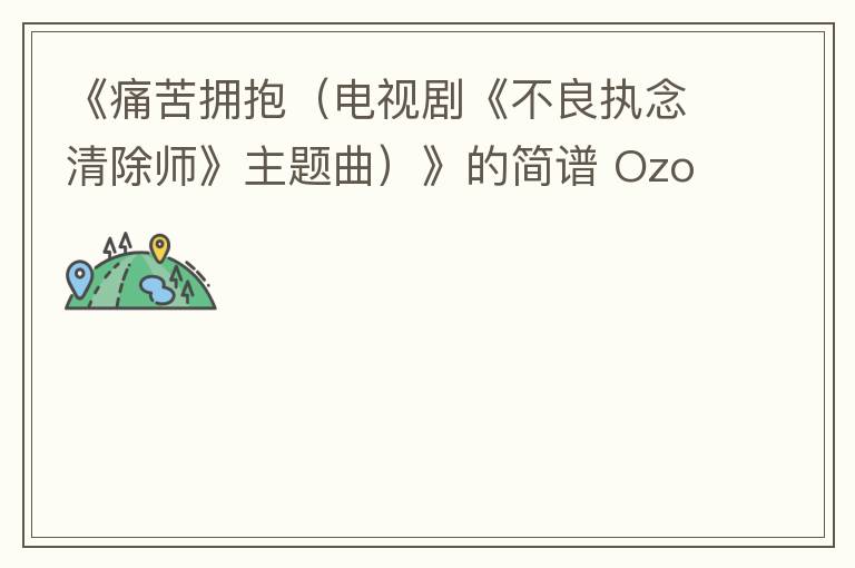 《痛苦拥抱（电视剧《不良执念清除师》主题曲）》的简谱 Ozone