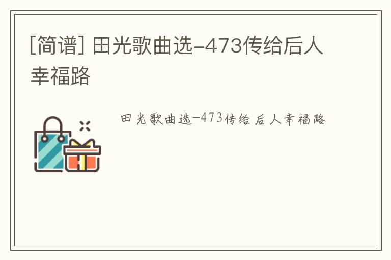 [简谱] 田光歌曲选-473传给后人幸福路