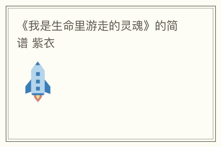 《我是生命里游走的灵魂》的简谱 紫衣