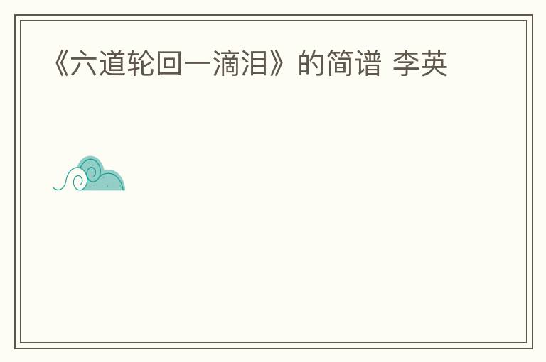 《六道轮回一滴泪》的简谱 李英