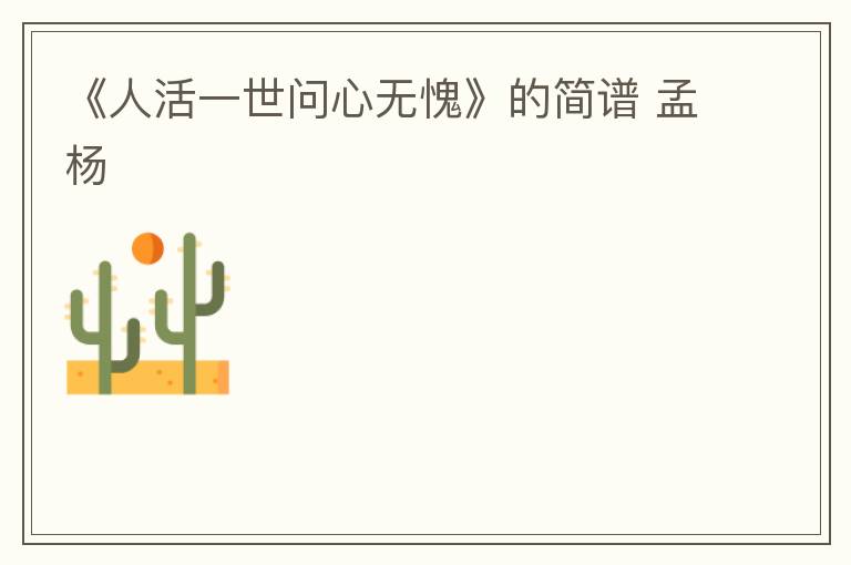 《人活一世问心无愧》的简谱 孟杨