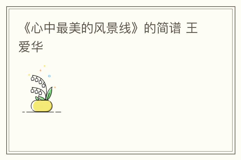 《心中最美的风景线》的简谱 王爱华