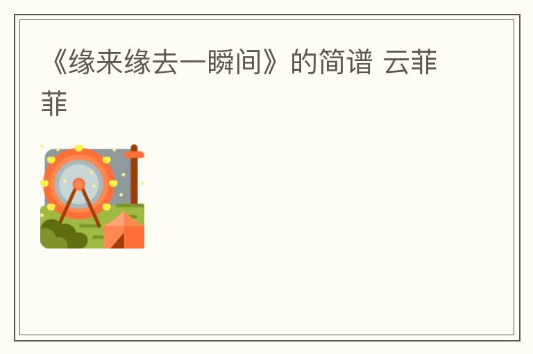 《缘来缘去一瞬间》的简谱 云菲菲