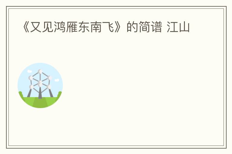 《又见鸿雁东南飞》的简谱 江山