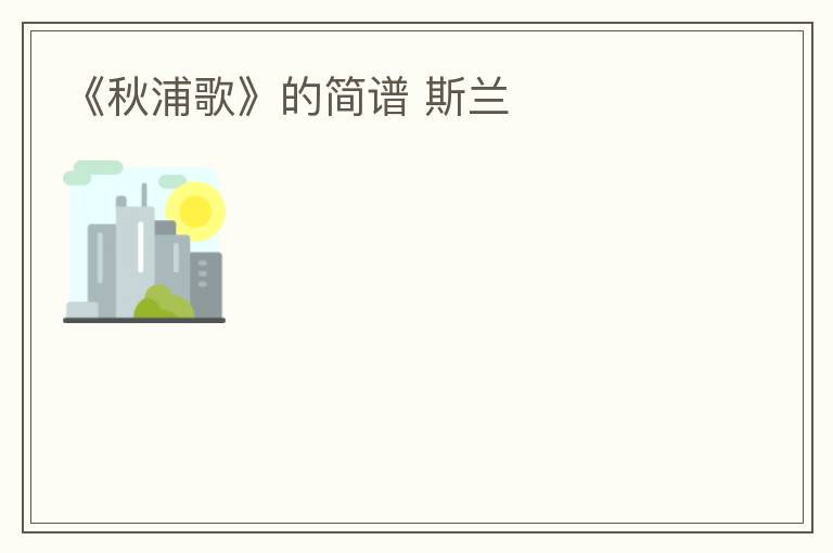 《秋浦歌》的简谱 斯兰