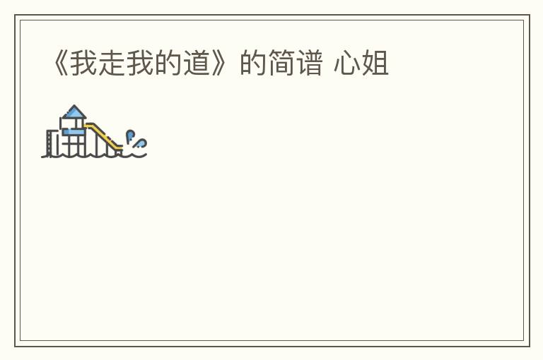 《我走我的道》的简谱 心姐