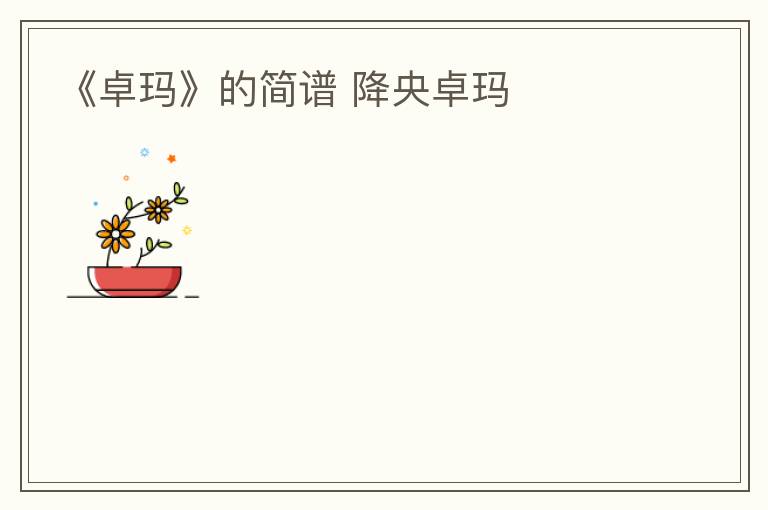 《卓玛》的简谱 降央卓玛