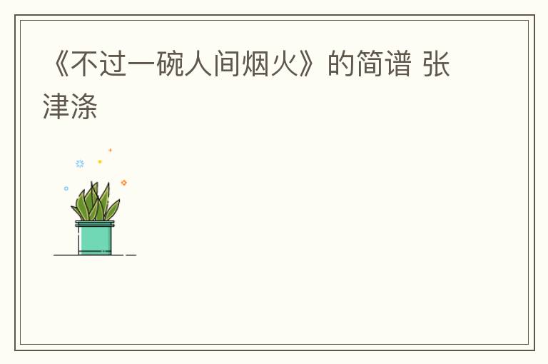 《不过一碗人间烟火》的简谱 张津涤