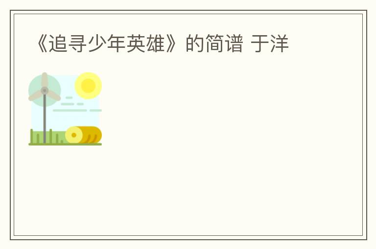 《追寻少年英雄》的简谱 于洋