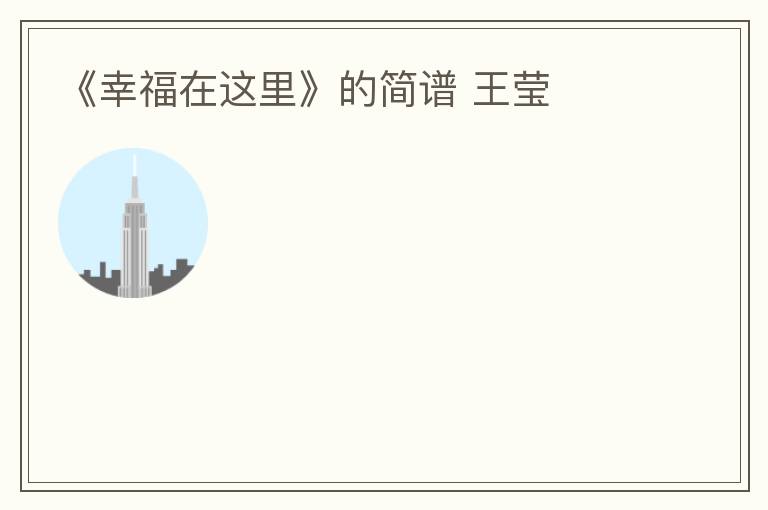 《幸福在这里》的简谱 王莹