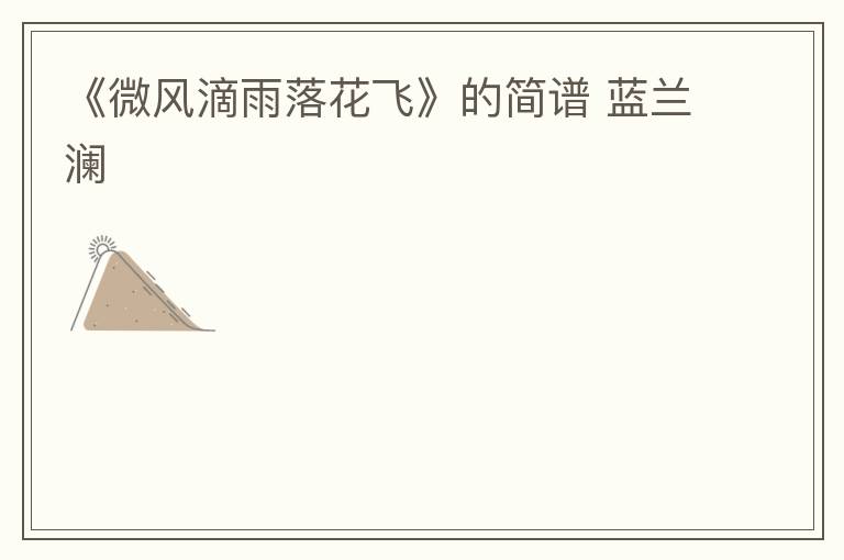 《微风滴雨落花飞》的简谱 蓝兰澜