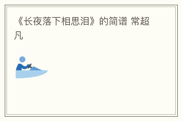 《长夜落下相思泪》的简谱 常超凡