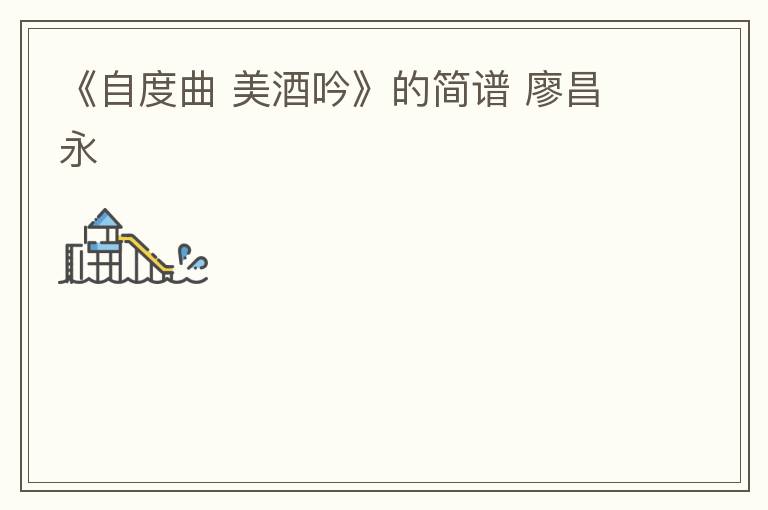 《自度曲 美酒吟》的简谱 廖昌永