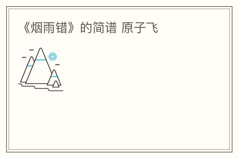 《烟雨错》的简谱 原子飞