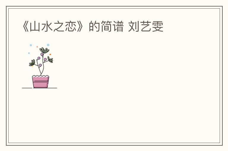 《山水之恋》的简谱 刘艺雯