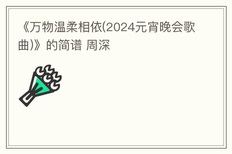 《万物温柔相依(2024元宵晚会歌曲)》的简谱 周深
