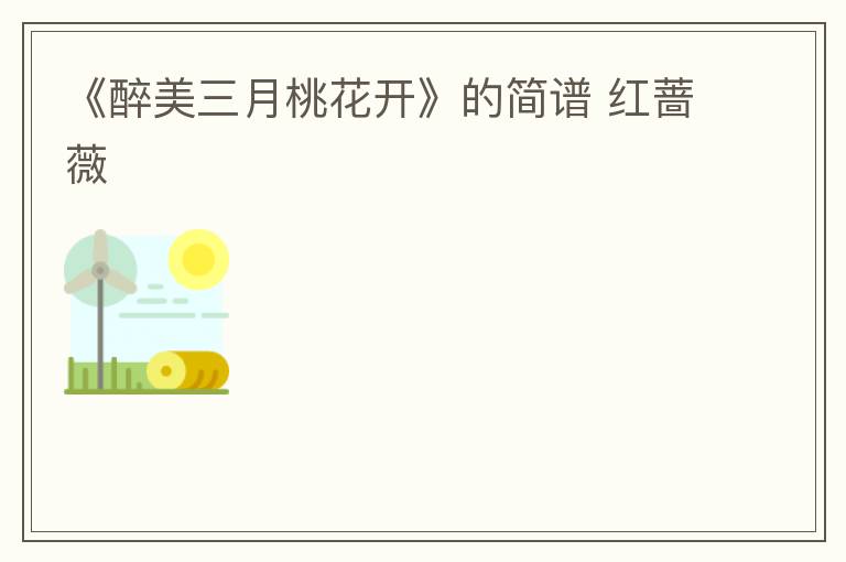 《醉美三月桃花开》的简谱 红蔷薇