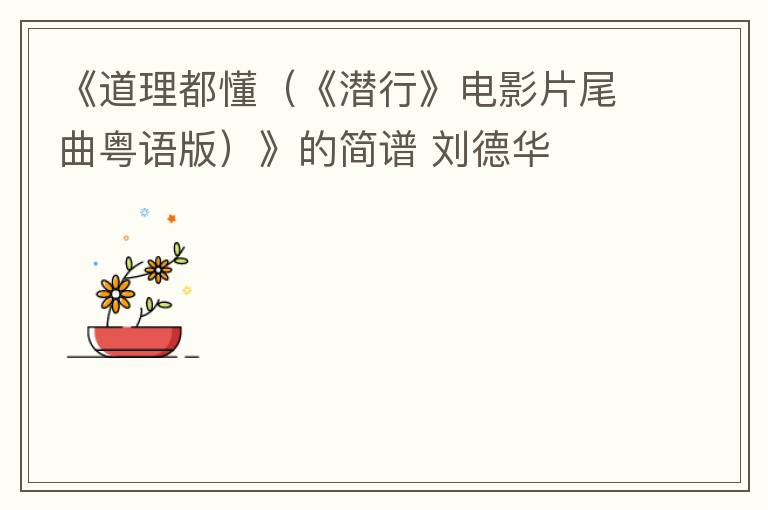 《道理都懂（《潜行》电影片尾曲粤语版）》的简谱 刘德华