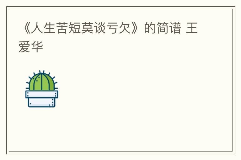 《人生苦短莫谈亏欠》的简谱 王爱华