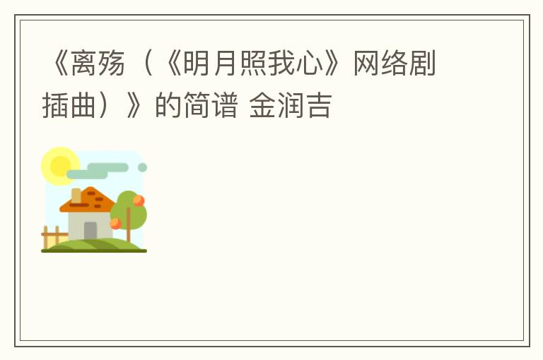 《离殇（《明月照我心》网络剧插曲）》的简谱 金润吉