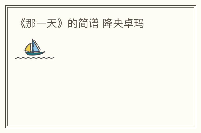 《那一天》的简谱 降央卓玛