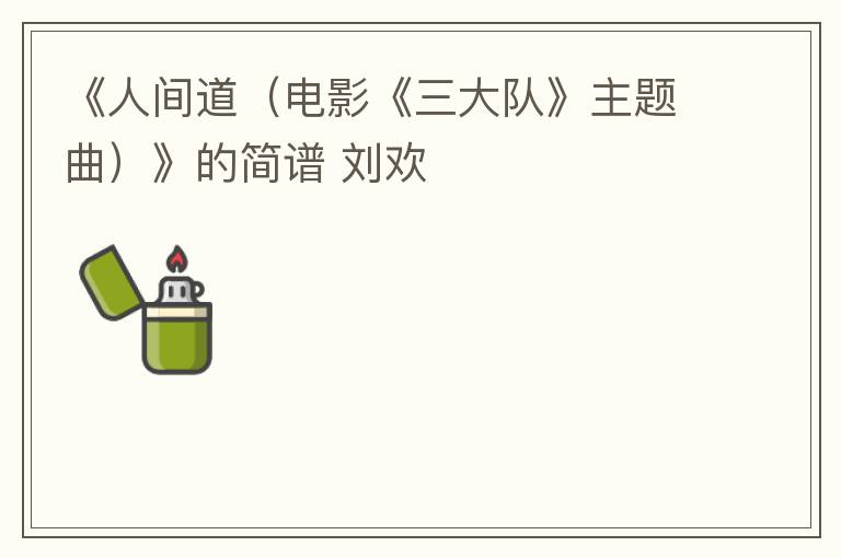 《人间道（电影《三大队》主题曲）》的简谱 刘欢