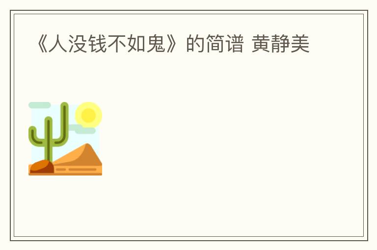 《人没钱不如鬼》的简谱 黄静美
