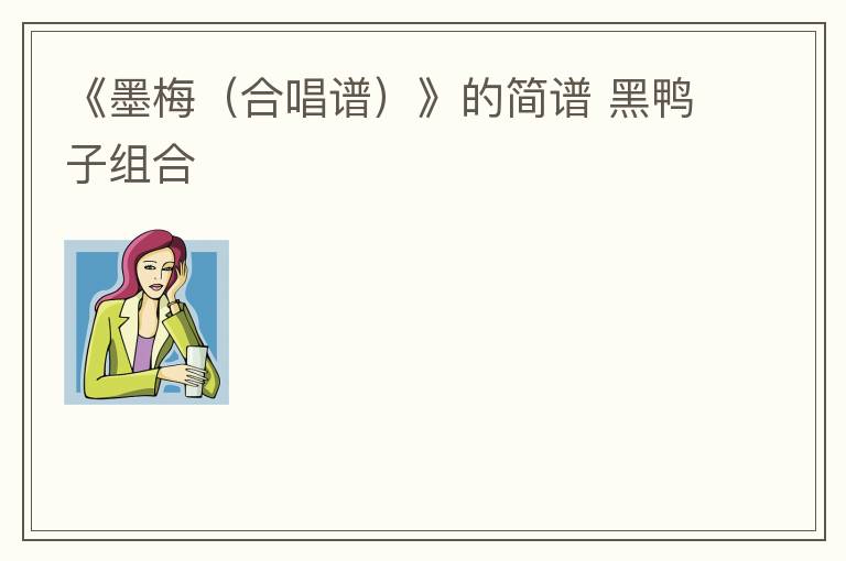 《墨梅（合唱谱）》的简谱 黑鸭子组合