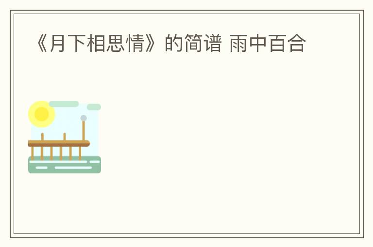 《月下相思情》的简谱 雨中百合