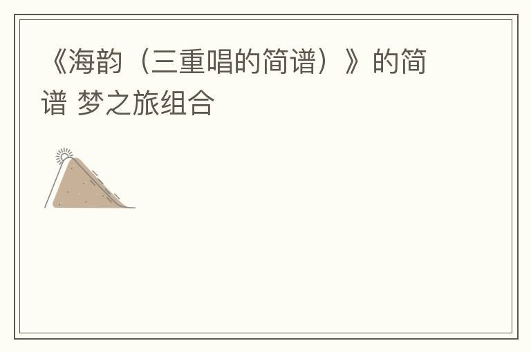 《海韵（三重唱的简谱）》的简谱 梦之旅组合