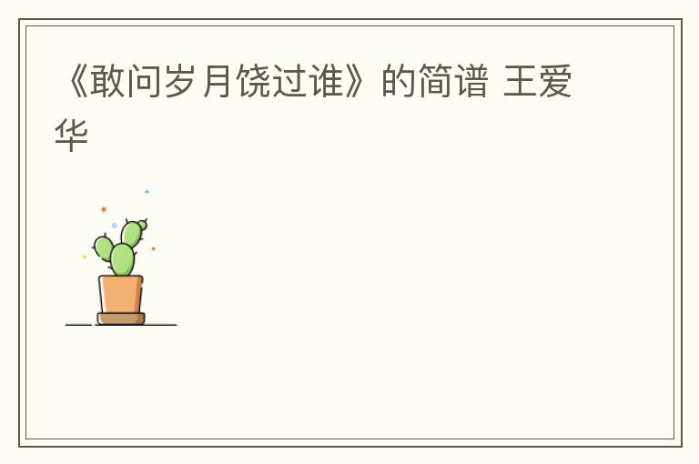 《敢问岁月饶过谁》的简谱 王爱华