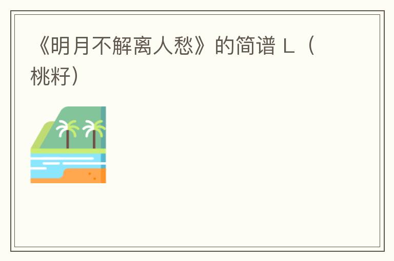 《明月不解离人愁》的简谱 L（桃籽）