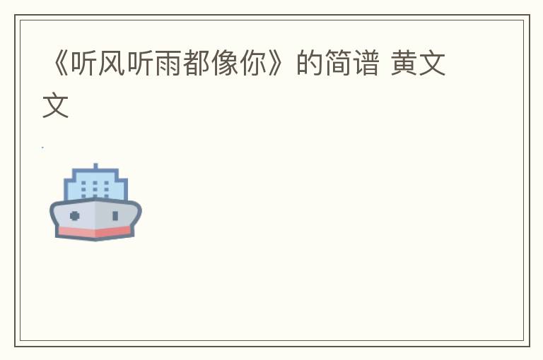 《听风听雨都像你》的简谱 黄文文