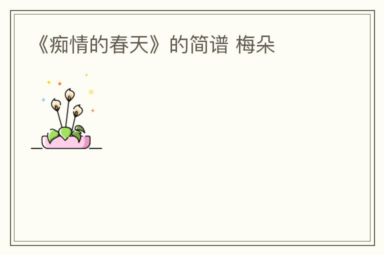 《痴情的春天》的简谱 梅朵
