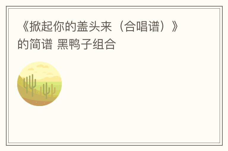 《掀起你的盖头来（合唱谱）》的简谱 黑鸭子组合