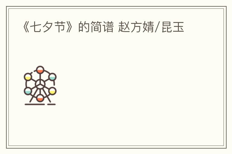 《七夕节》的简谱 赵方婧/昆玉