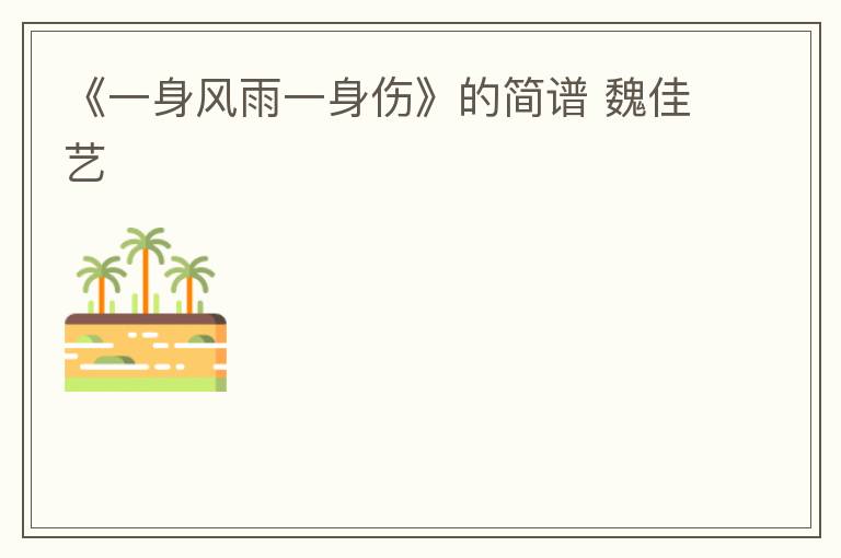 《一身风雨一身伤》的简谱 魏佳艺