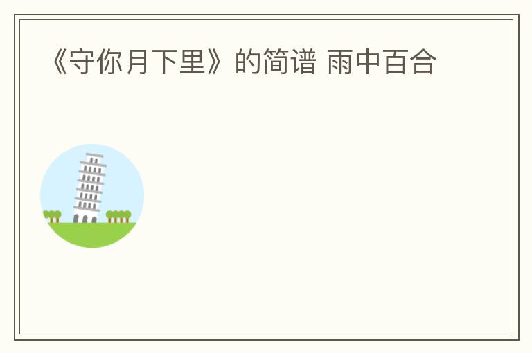 《守你月下里》的简谱 雨中百合