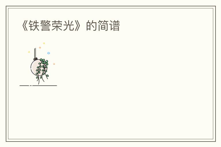 《铁警荣光》的简谱