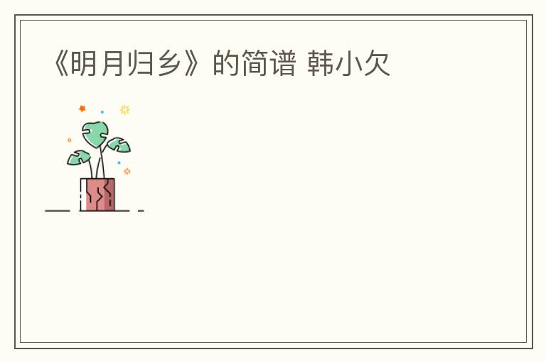 《明月归乡》的简谱 韩小欠